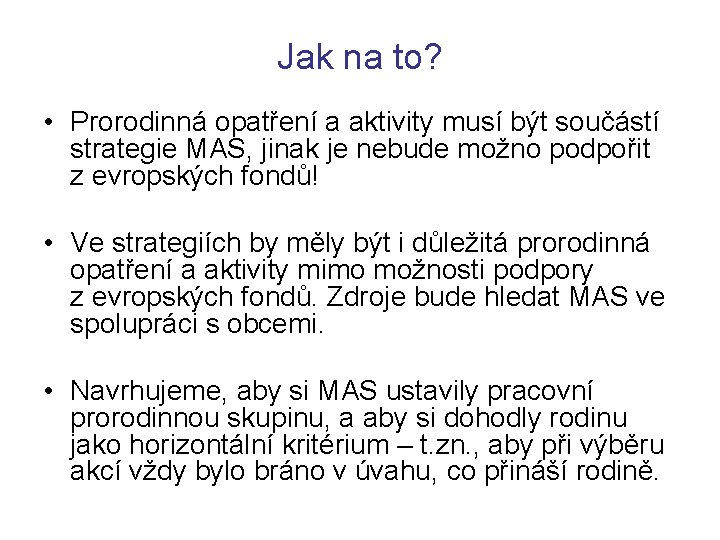 Jak na to? • Prorodinná opatření a aktivity musí být součástí strategie MAS, jinak