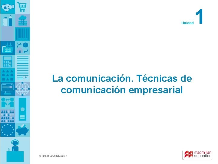 Unidad La comunicación. Técnicas de comunicación empresarial © MACMILLAN Education 1 