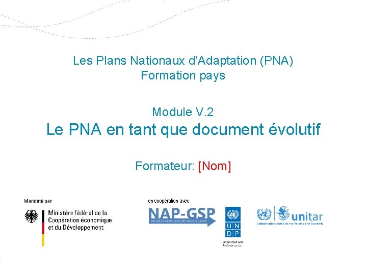 Les Plans Nationaux d’Adaptation (PNA) Formation pays Module V. 2 Le PNA en tant