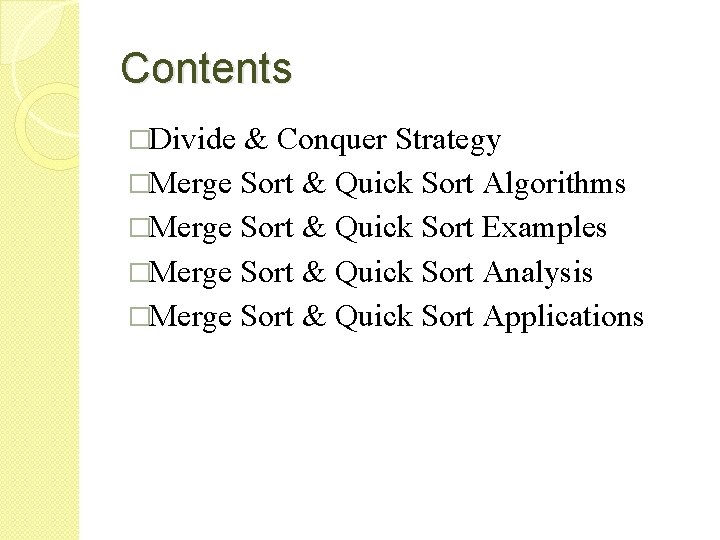 Contents �Divide & Conquer Strategy �Merge Sort & Quick Sort Algorithms �Merge Sort &