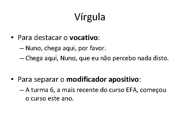 Vírgula • Para destacar o vocativo: – Nuno, chega aqui, por favor. – Chega Vírgula • Para destacar o vocativo: – Nuno, chega aqui, por favor. – Chega