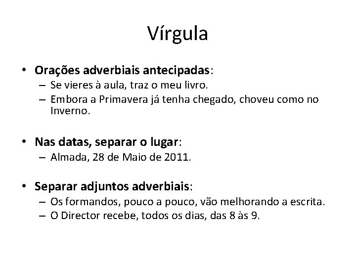Vírgula • Orações adverbiais antecipadas: – Se vieres à aula, traz o meu livro. Vírgula • Orações adverbiais antecipadas: – Se vieres à aula, traz o meu livro.