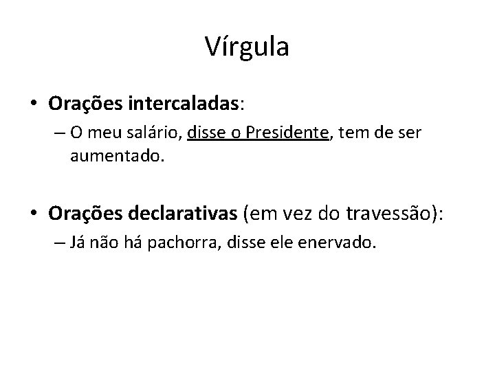 Vírgula • Orações intercaladas: – O meu salário, disse o Presidente, tem de ser Vírgula • Orações intercaladas: – O meu salário, disse o Presidente, tem de ser