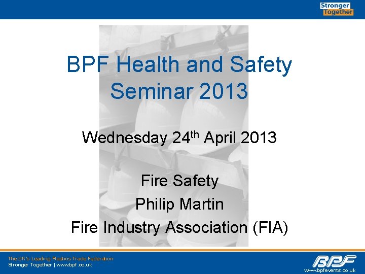 BPF Health and Safety Seminar 2013 Wednesday 24 th April 2013 Fire Safety Philip