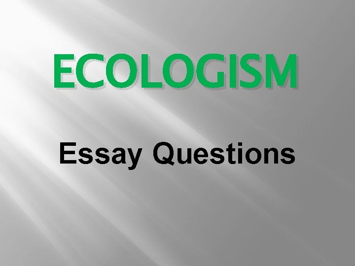 ECOLOGISM Essay Questions ECOLOGISM Essay Questions