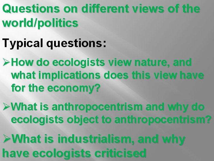 Questions on different views of the world/politics Typical questions: ØHow do ecologists view nature,