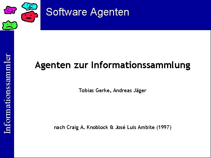 Informationssammler Software Agenten zur Informationssammlung Tobias Gerke, Andreas Jäger nach Craig A. Knoblock &