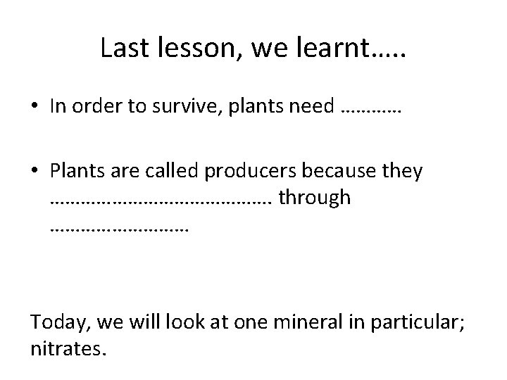 Last lesson, we learnt…. . • In order to survive, plants need ………… •