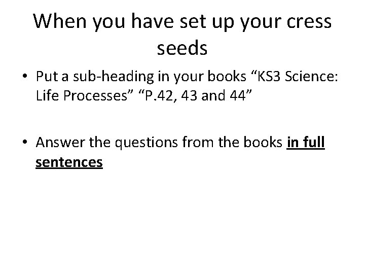 When you have set up your cress seeds • Put a sub-heading in your