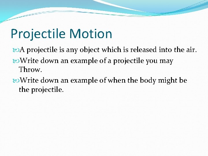 Projectile Motion A projectile is any object which is released into the air. Write