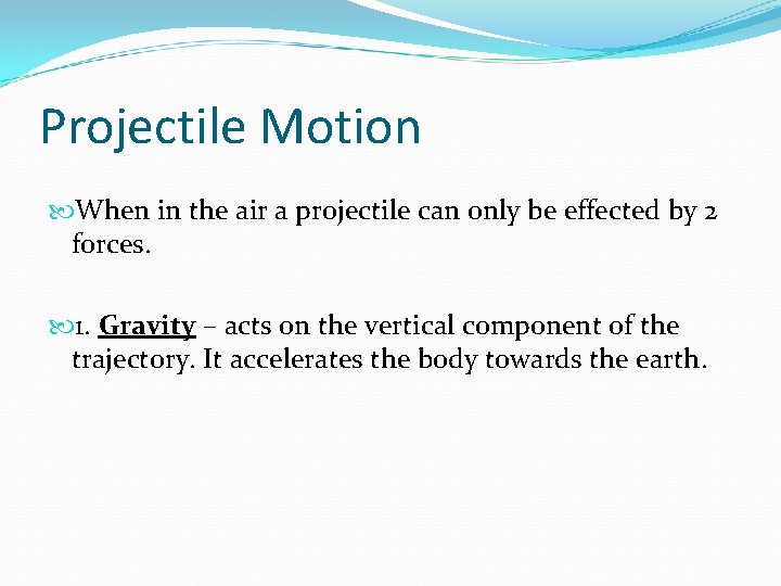 Projectile Motion When in the air a projectile can only be effected by 2