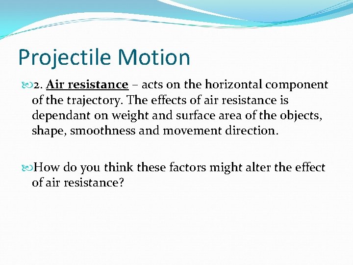 Projectile Motion 2. Air resistance – acts on the horizontal component of the trajectory.