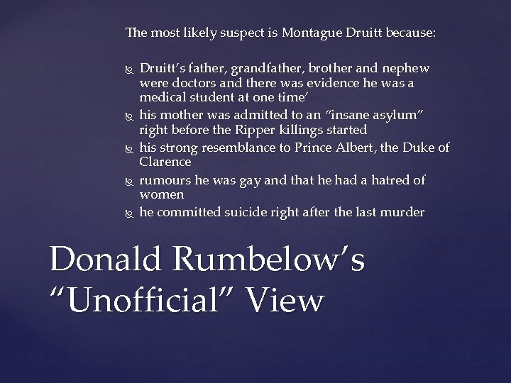 The most likely suspect is Montague Druitt because: Druitt’s father, grandfather, brother and nephew