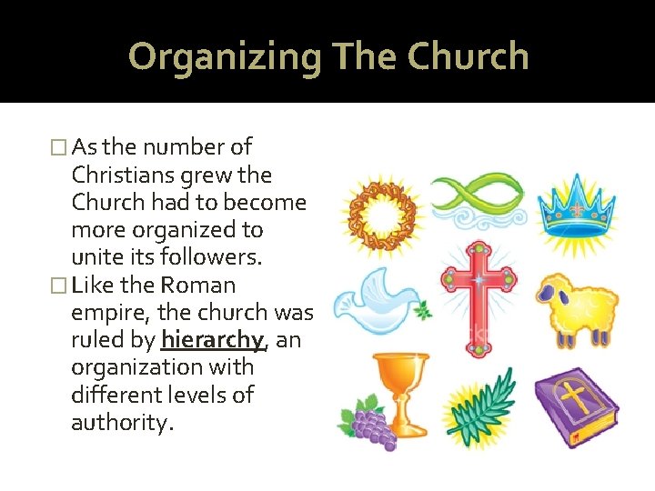 Organizing The Church � As the number of Christians grew the Church had to