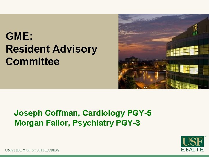 GME: Resident Advisory Committee Joseph Coffman, Cardiology PGY-5 Morgan Fallor, Psychiatry PGY-3 