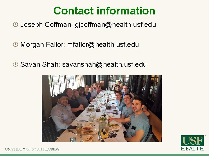 Contact information Joseph Coffman: gjcoffman@health. usf. edu Morgan Fallor: mfallor@health. usf. edu Savan Shah: