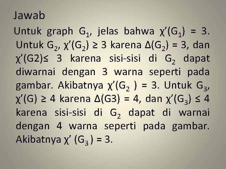 Jawab Untuk graph G 1, jelas bahwa χ’(G 1) = 3. Untuk G 2,