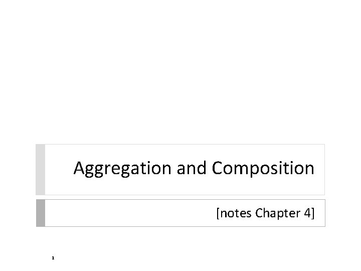 Aggregation and Composition [notes Chapter 4] 1 