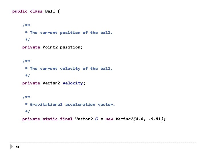 public class Ball { /** * The current position of the ball. */ private