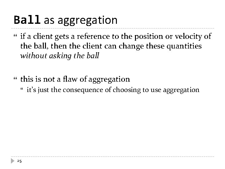 Ball as aggregation if a client gets a reference to the position or velocity