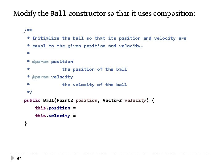 Modify the Ball constructor so that it uses composition: /** * Initialize the ball
