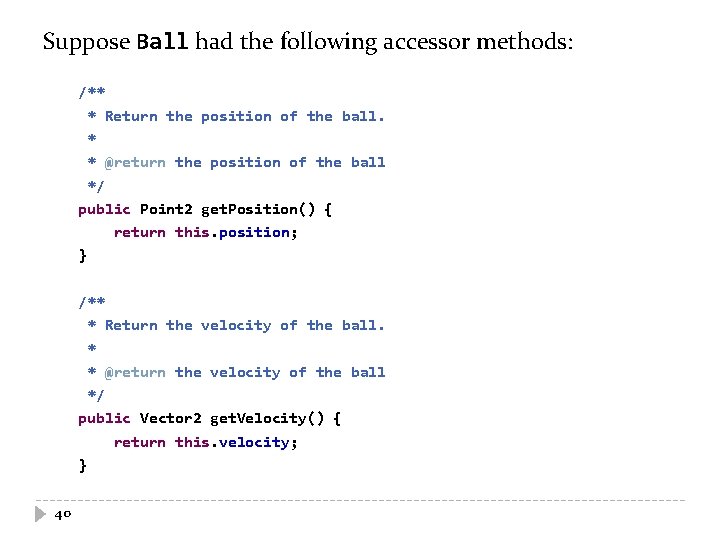 Suppose Ball had the following accessor methods: /** * Return the position of the