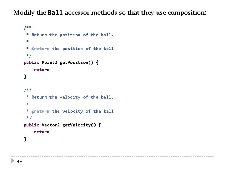 Modify the Ball accessor methods so that they use composition: /** * Return the