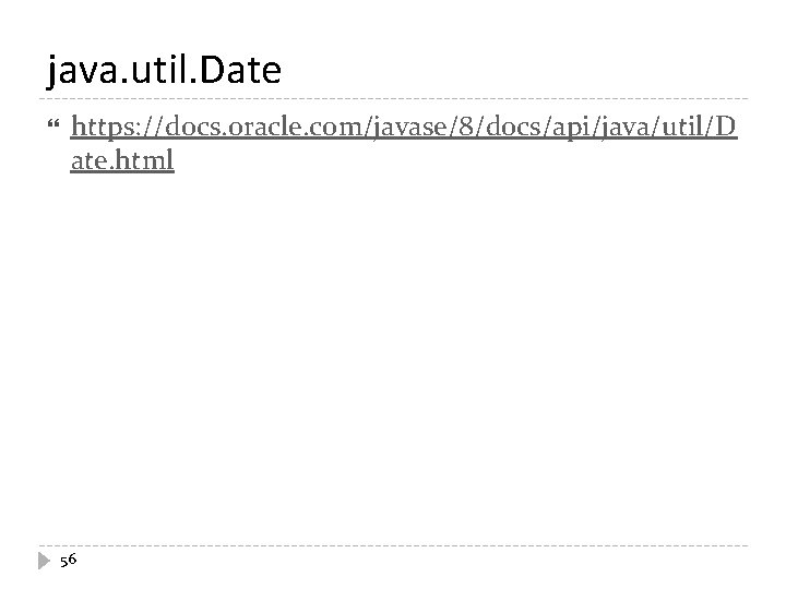 java. util. Date https: //docs. oracle. com/javase/8/docs/api/java/util/D ate. html 56 