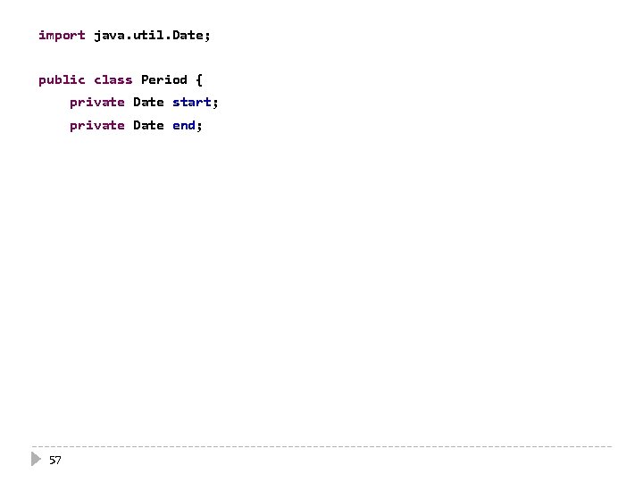 import java. util. Date; public class Period { private Date start; private Date end;