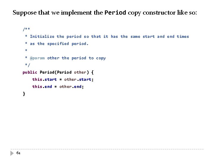 Suppose that we implement the Period copy constructor like so: /** * Initialize the