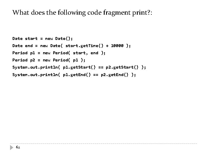 What does the following code fragment print? : Date start = new Date(); Date