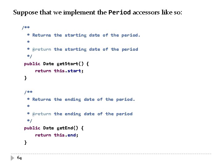 Suppose that we implement the Period accessors like so: /** * Returns the starting