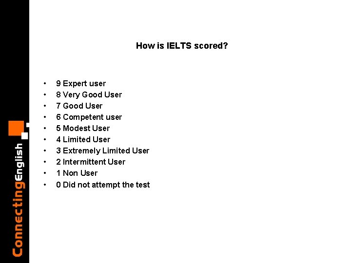 How is IELTS scored? • • • 9 Expert user 8 Very Good User