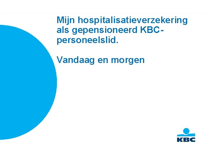 Mijn hospitalisatieverzekering als gepensioneerd KBCpersoneelslid. Vandaag en morgen 