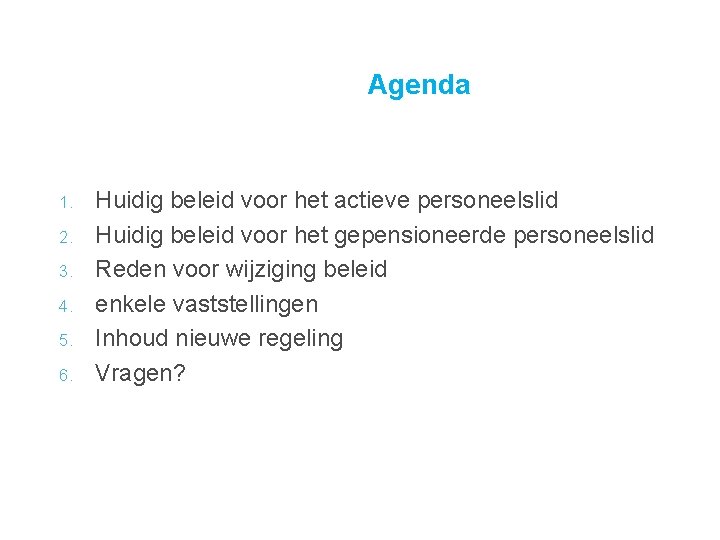 Agenda 1. 2. 3. 4. 5. 6. Huidig beleid voor het actieve personeelslid Huidig
