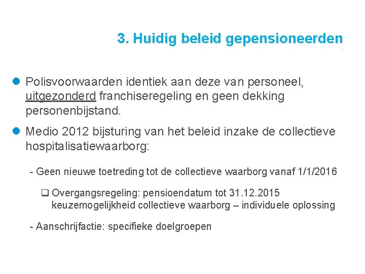 3. Huidig beleid gepensioneerden . Polisvoorwaarden identiek aan deze van personeel, uitgezonderd franchiseregeling en