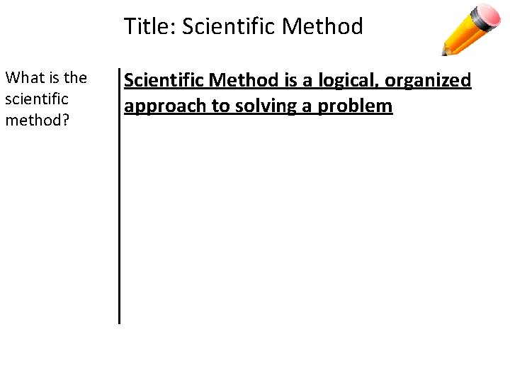 Title: Scientific Method What is the scientific method? Scientific Method is a logical, organized