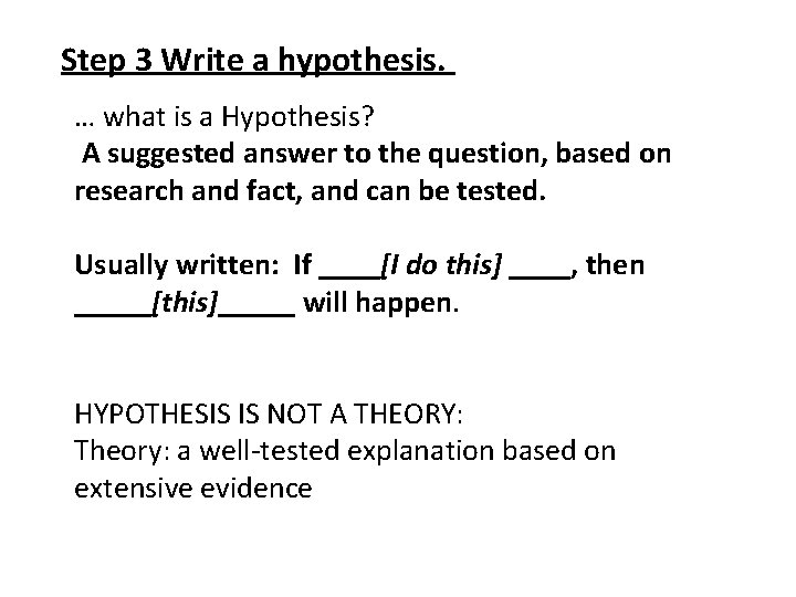 Step 3 Write a hypothesis. … what is a Hypothesis? A suggested answer to