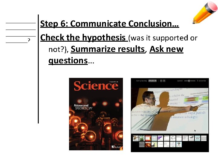 ___________ ____? Step 6: Communicate Conclusion… Check the hypothesis (was it supported or not?