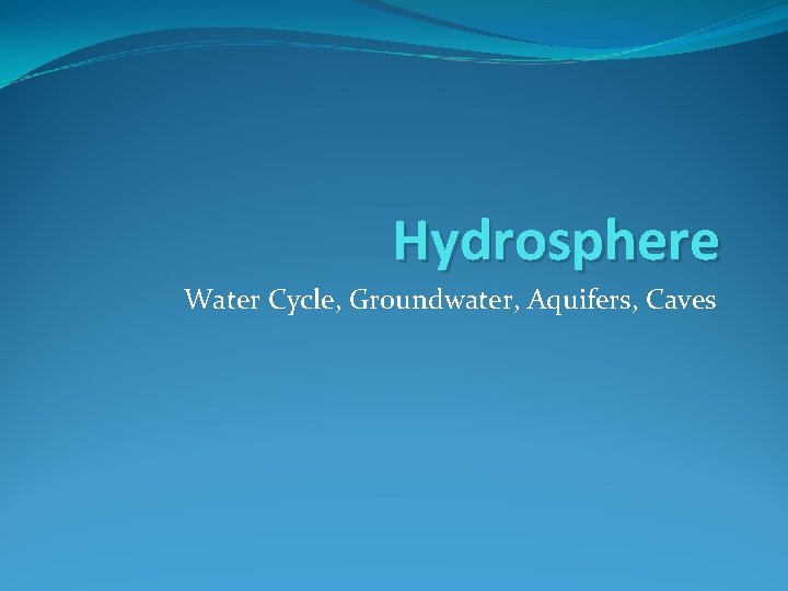 Hydrosphere Water Cycle, Groundwater, Aquifers, Caves 