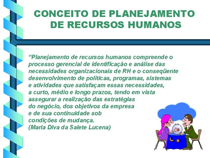 CONCEITO DE PLANEJAMENTO DE RECURSOS HUMANOS “Planejamento de recursos humanos compreende o processo gerencial
