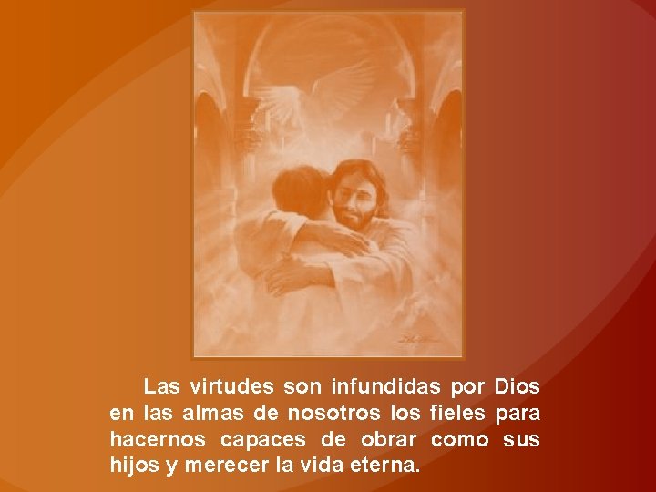 Las virtudes son infundidas por Dios en las almas de nosotros los fieles para