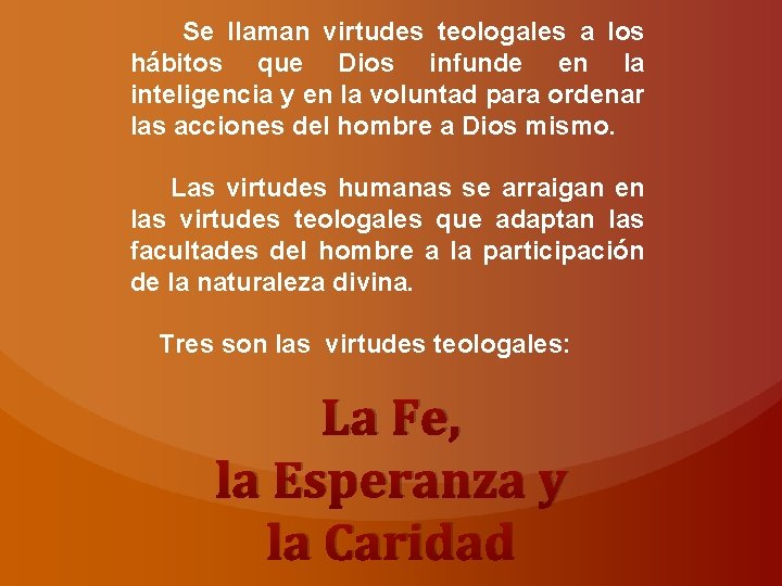 Se llaman virtudes teologales a los hábitos que Dios infunde en la inteligencia y