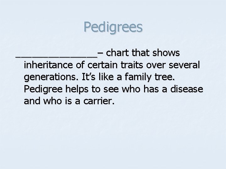 Pedigrees ________– chart that shows inheritance of certain traits over several generations. It’s like