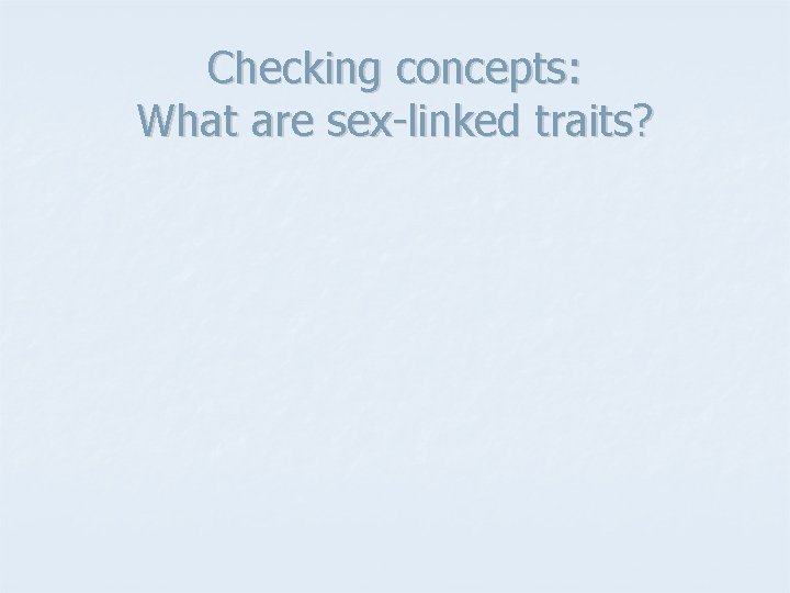 Checking concepts: What are sex-linked traits? 