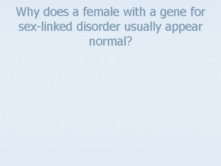 Why does a female with a gene for sex-linked disorder usually appear normal? 