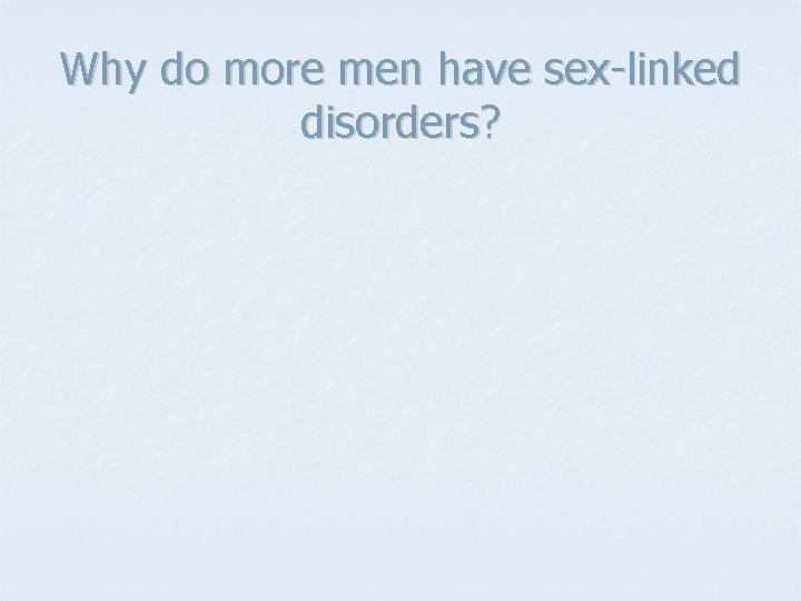 Why do more men have sex-linked disorders? 