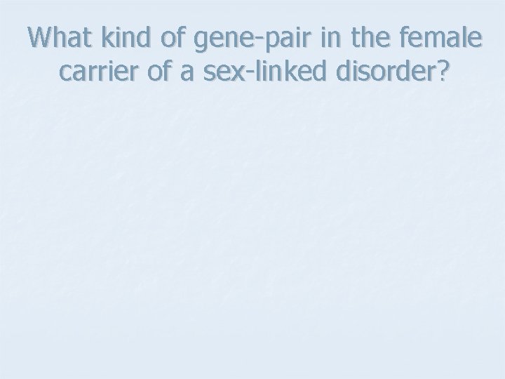 What kind of gene-pair in the female carrier of a sex-linked disorder? 