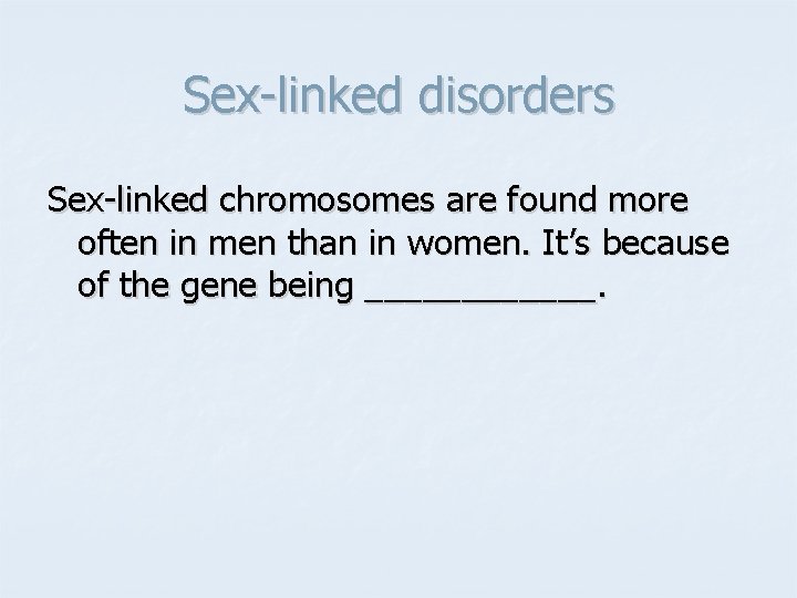 Sex-linked disorders Sex-linked chromosomes are found more often in men than in women. It’s
