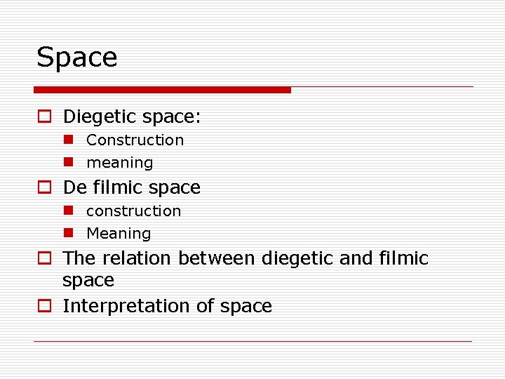 Space o Diegetic space: n Construction n meaning o De filmic space n construction